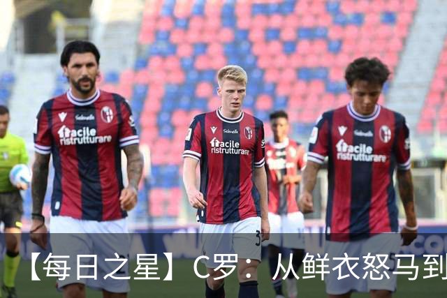 【每日之星】C罗：从鲜衣怒马到41岁图腾 他用双响炮击碎质疑
