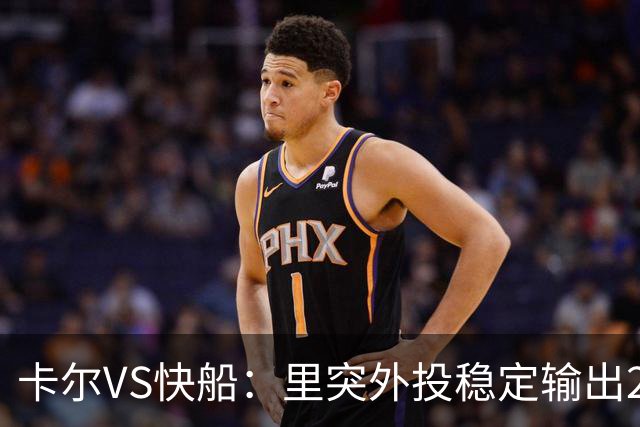 卡尔VS快船：里突外投稳定输出23分带队取胜