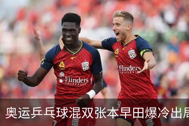 奥运乒乓球混双张本早田爆冷出局 朝鲜成大黑马