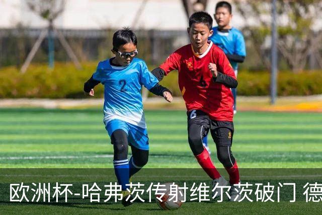 欧洲杯-哈弗茨传射维尔茨破门 德国5-1苏格兰