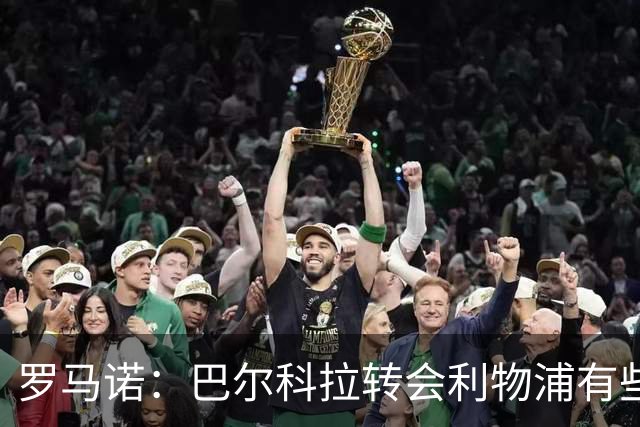 罗马诺：巴尔科拉转会利物浦有些复杂；新月还想签埃弗顿贝托