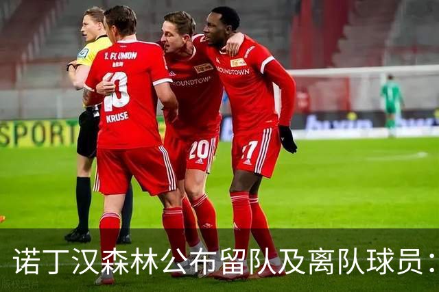 诺丁汉森林公布留队及离队球员：博利、奥尔特加等人离队