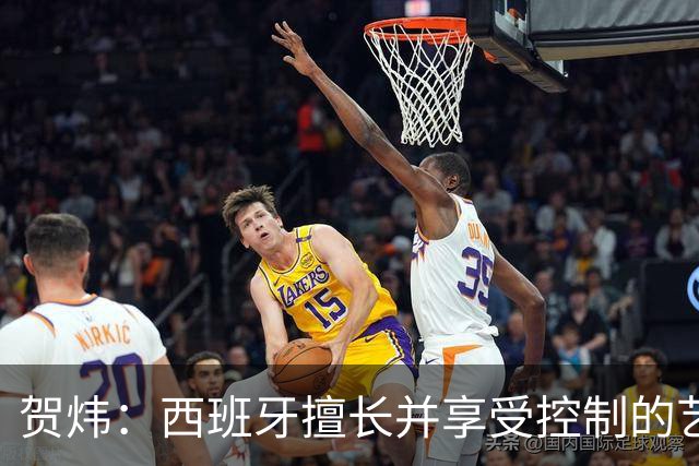 贺炜：西班牙擅长并享受控制的艺术，阿根廷代表南美的创造力